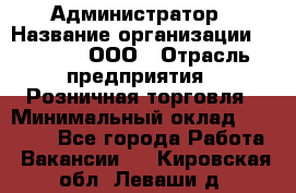 Администратор › Название организации ­ O’stin, ООО › Отрасль предприятия ­ Розничная торговля › Минимальный оклад ­ 25 300 - Все города Работа » Вакансии   . Кировская обл.,Леваши д.